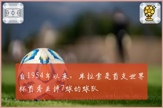 自1954年以来，库拉索是首支世界杯首秀丢掉7球的球队