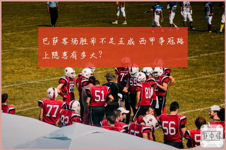 巴萨客场胜率不足五成 西甲争冠路上隐患有多大？