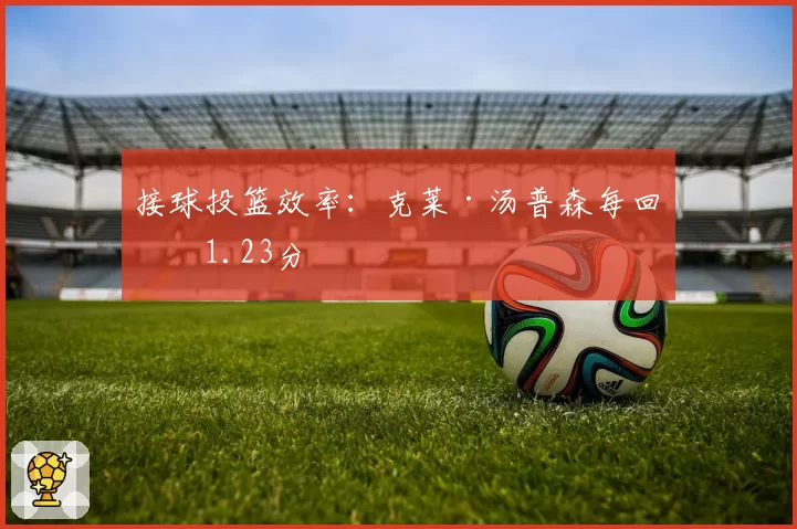 接球投篮效率:克莱·汤普森每回合1.23分